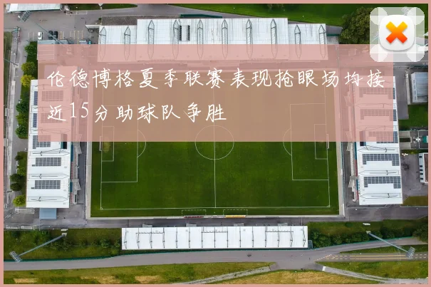伦德博格夏季联赛表现抢眼场均接近15分助球队争胜